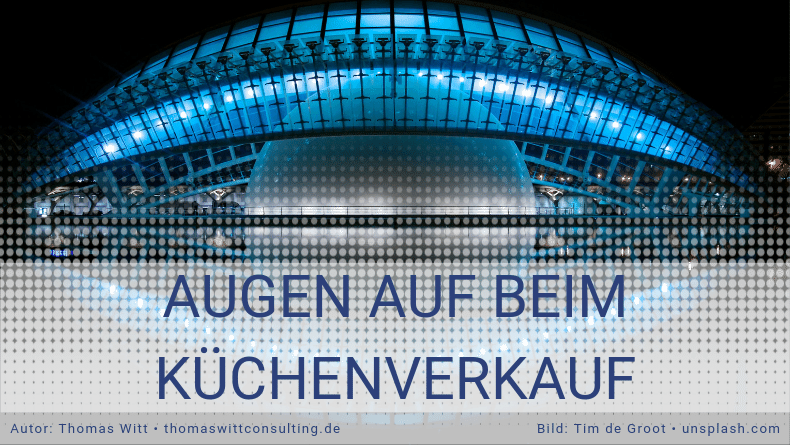 Augen auf beim Küchenverkauf - Küchenverkäufer - thomas witt (1)
